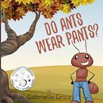 Do Ants Wear Pants? 