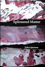 Splintered Matter