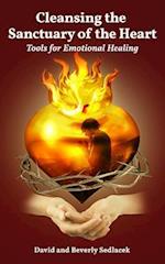 Cleansing the Sanctuary of the Heart : Tools for Emotional Healing