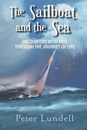 The Sailboat and the Sea: Encounters with God through the Journey of Life