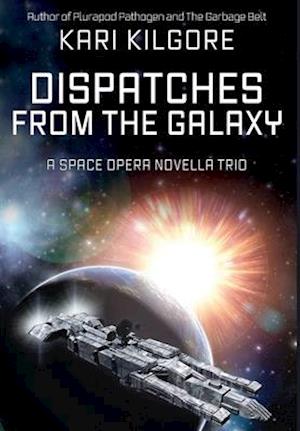 Dispatches from the Galaxy: A Space Opera Novella Trio