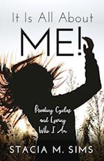 It Is All About Me!: Breaking Cycles and Loving Who I Am 