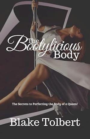 The Bootylicious Body: The Secrets to Perfecting the Body of a Queen!