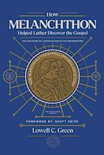 How Melanchthon Helped Luther the Gospel: The Doctrine of Justification in the Reformation 