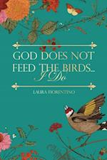 God Does Not Feed the Birds... I Do