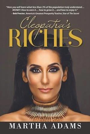 Cleopatra's Riches : How to Earn, Grow and Enjoy Your Money to Enrich Your Life