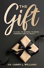 The Gift: To Give, To Inspire, To Move Forward and To Teach 