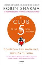 El Club de Las 5 de la Mañana: Controla Tus Mañanas, Impulsa Tu Vida / 5 Am Club, The: Own Your Morning. Elevate Your Life.