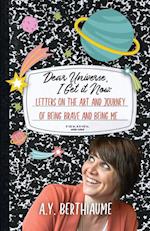 Dear Universe, I Get It Now: Letters on the Art and Journey of Being Brave and Being Me 