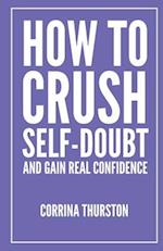 How To Crush Self-Doubt and Gain Real Confidence 