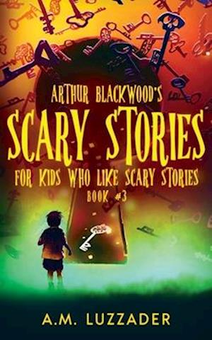 Arthur Blackwood's Scary Stories for Kids who Like Scary Stories
