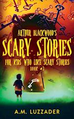 Arthur Blackwood's Scary Stories for Kids who Like Scary Stories