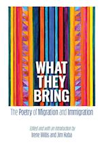 What They Bring : The Poetry of Migration and Immigration 