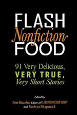 Flash Nonfiction Food: 91 Very Delicious, Very True, Very Short Stories 