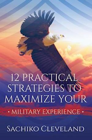 12 Practical Strategies to Maximize Your Military Experience