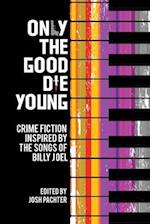 Only the Good Die Young: Crime Fiction Inspired by the Songs of Billy Joel 