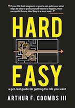 Hard Easy: A Get-Real Guide for Getting the Life You Want 