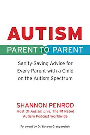 Autism: Parent to Parent: Sanity Saving Advice Every Parent of a Child on the Autism Spectrum Needs to Know