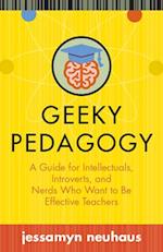 Geeky Pedagogy: A Guide for Intellectuals, Introverts, and Nerds Who Want to Be Effective Teachers 