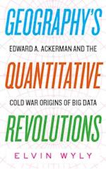 Geography's Quantitative Revolutions: Edward A. Ackerman and the Cold War Origins of Big Data 