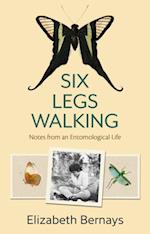 Six Legs Walking : Notes from an Entomological Life