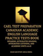 CAEL Test Preparation Canadian Academic English Language Practice Tests Book: Speaking, Integrated Reading, Integrated Listening, and Academic Units A
