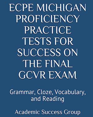 ECPE Michigan Proficiency Practice Tests for Success on the Final GCVR Exam: Grammar, Cloze, Vocabulary, and Reading