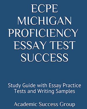 ECPE Michigan Proficiency Essay Test Success: Study Guide with Essay Practice Tests and Writing Samples