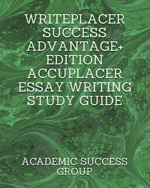 Writeplacer Success Advantage+ Edition: Accuplacer Essay Writing Study Guide