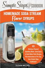 Homemade Soda Stream Flavor Syrups, A Simple Steps Brand Cookbook (Ed 2)