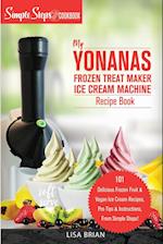 My Yonanas Frozen Treat Maker Soft Serve Ice Cream Machine Recipe Book, a Simple Steps Brand Cookbook (Ed 2) 