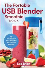 The Portable USB Blender Smoothie Book: 101 "On The Go" Smoothies for Your Travel Blender! 