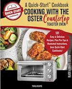 Cooking with the Oster Countertop Toaster Oven, A Quick-Start Cookbook: 101 Easy & Delicious Recipes, Plus Pro Tips & Illustrated Instructions