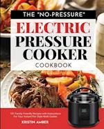 The "No-Pressure" Electric Pressure Cooker Cookbook