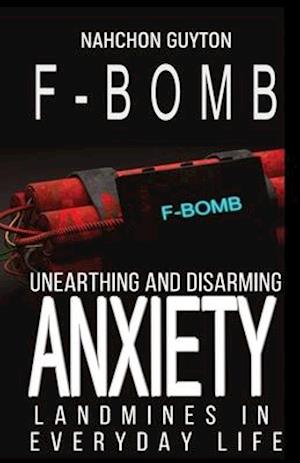 The F--- Bomb: Unearthing and Disarming Anxiety Land Mines in Everyday Life