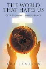 The World That Hates Us : Our Promised Inheritance
