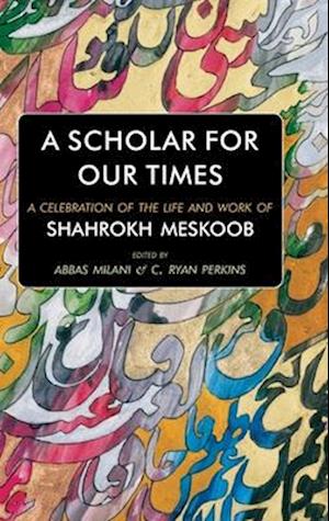 A Scholar for our Times: A Celebration of the Life and Work of Shahrokh Meskoob