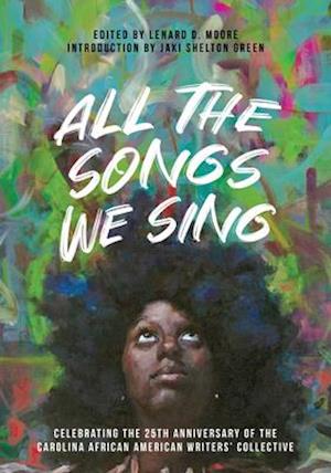 All the Songs We Sing : Celebrating the 25th Anniversary of the Carolina African American Writers' Collective