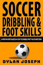 Soccer Dribbling & Foot Skills: A Step-by-Step Guide on How to Dribble Past the Other Team 