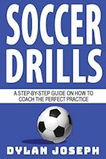 Soccer Drills: A Step-by-Step Guide on How to Coach the Perfect Practice 