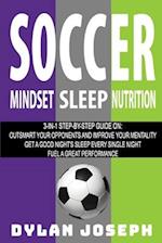 Soccer: A Step-by-Step Guide on How to Outsmart Your Opponents and Improve Your Mentality, How to Get a Good Night's Sleep Every Single Night, and How