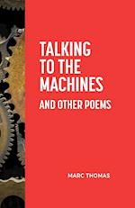 Talking to the Machines and Other Poems