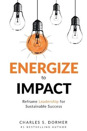 Energize to Impact: Reframe Leadership for Sustainable Success