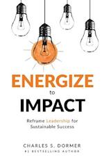 Energize to Impact: Reframe Leadership for Sustainable Success 