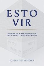 Esto Vir: Stories of a Man Growing in Faith, Family, Duty, and Honor 