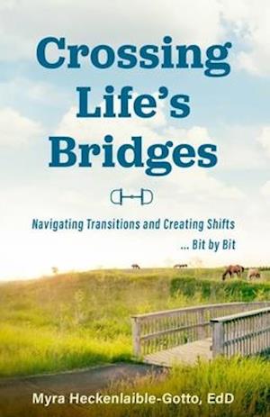 Crossing Life's Bridges: Navigating Transitions and Creating Shifts ...Bit by Bit