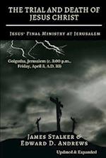 THE TRIAL AND DEATH OF JESUS CHRIST [Annotated] : Jesus' Final Ministry at Jerusalem [Updated and Expanded] 