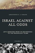 ISRAEL AGAINST ALL ODDS: Anti-Semitism From Its Beginnings to the Holocaust Years 