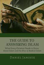 THE GUIDE TO ANSWERING ISLAM: What Every Christian Needs to Know About Islam and the Rise of Radical Islam 