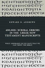 400,000+ SCRIBAL ERRORS IN THE GREEK NEW TESTAMENT MANUSCRIPTS: What Assurance Do We Have that We Can Trust the Bible? 